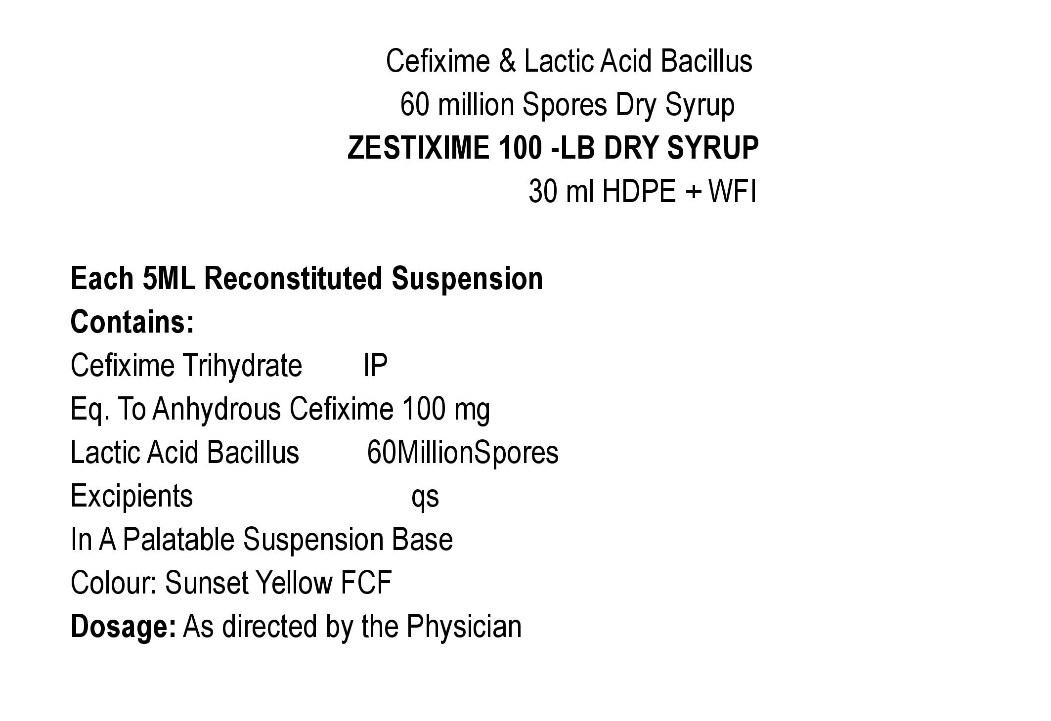 COMPOSITION:EACH 5 ML RECONSTITUTED SUSPENSION CONTAINS:CEFIXIME TRIHYDRATE IPEQ. TO ANYHYDROUS CEFIXIME 100 MGLACTIC ACID BACILLUS 60 MILLION SPORESEXCIPIENTS Q.S.IN A PALATABLE SUSPENSION BASECOLOUR: SUNSET YELLOW FCF